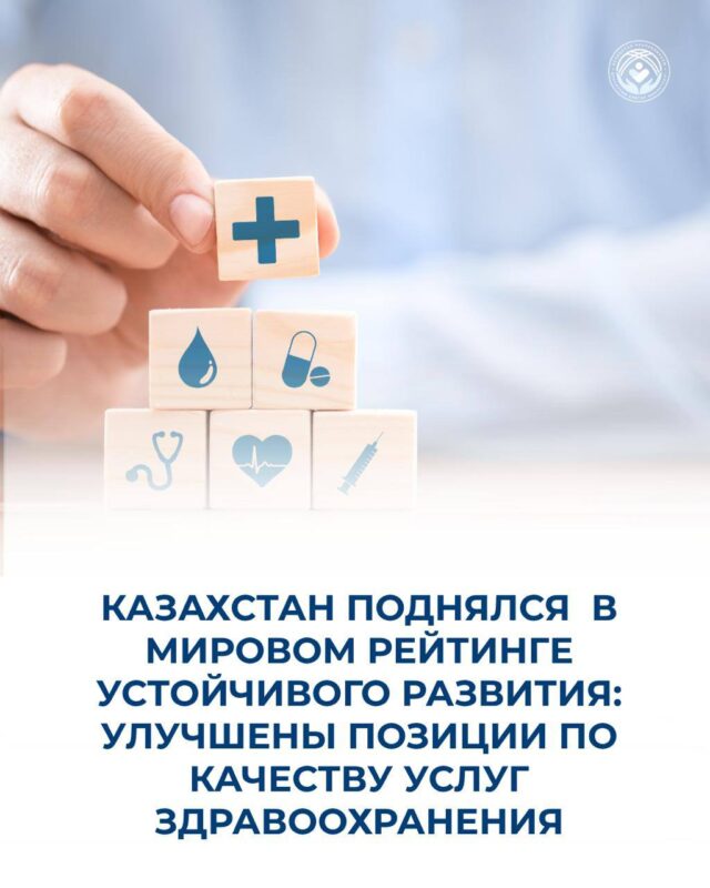 КАЗАХСТАН ПОДНЯЛСЯ  В МИРОВОМ РЕЙТИНГЕ УСТОЙЧИВОГО РАЗВИТИЯ: УЛУЧШЕНЫ ПОЗИЦИИ ПО КАЧЕСТВУ УСЛУГ ЗДРАВООХРАНЕНИЯ